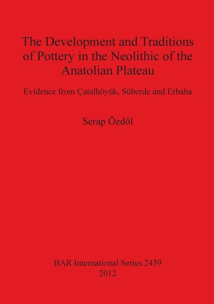 Produktbild: The Development and Traditions of Pottery in the Neolithic of the Anatolian Plateau