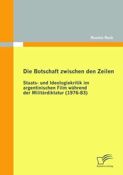 Produktbild: Die Botschaft zwischen den Zeilen: Staats- und Ideologiekritik im argentinischen Film w&auml;hrend der Milit&auml;rdiktatur (1976-83)