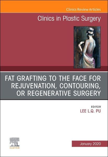 Produktbild: Fat Grafting to the Face for Rejuvenation, Contouring, or Regenerative Surgery, an Issue of Clinics in Plastic Surgery