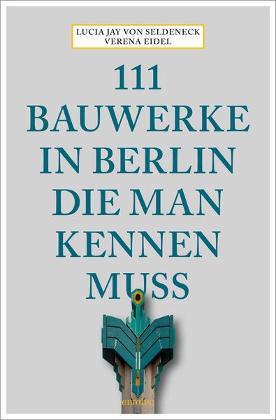 111 Bauwerke in Berlin, die man kennen muss, Taschenbuch von Lucia Jay Seldeneck, Emons Verlag, 978-3-7408-0995-9