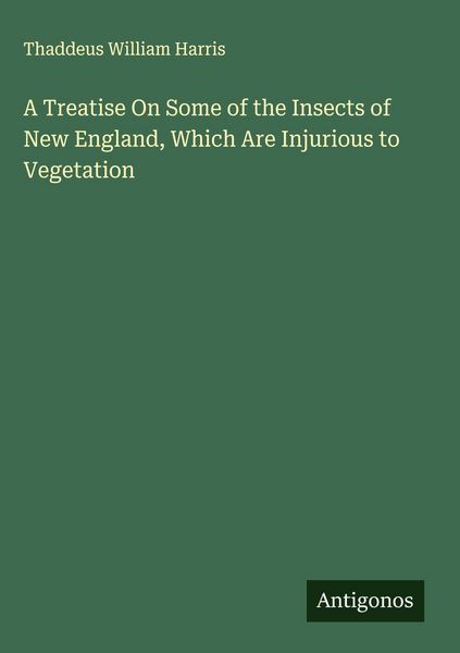 Produktbild: A Treatise On Some of the Insects of New England, Which Are Injurious to Vegetation