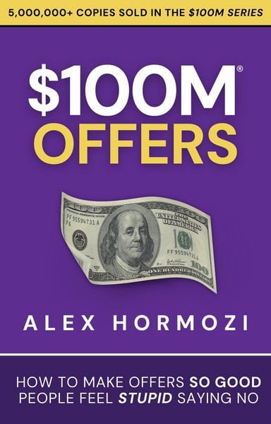 Produktbild: $100M Offers: How To Make Offers So Good People Feel Stupid Saying No (Acquisition.com $100M Series, #1)