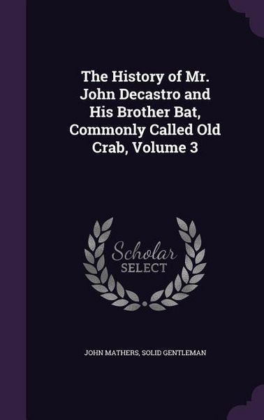 Produktbild: The History of Mr. John Decastro and His Brother Bat, Commonly Called Old Crab, Volume 3