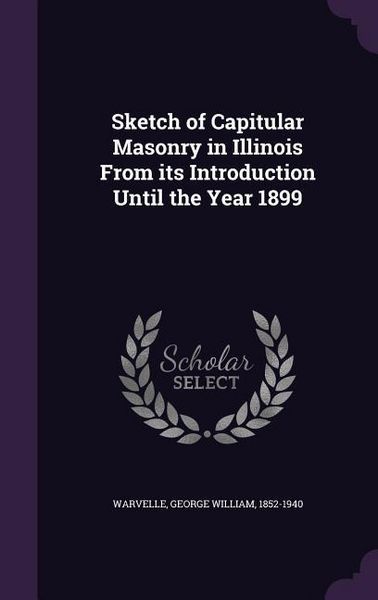 Produktbild: Sketch of Capitular Masonry in Illinois From its Introduction Until the Year 1899