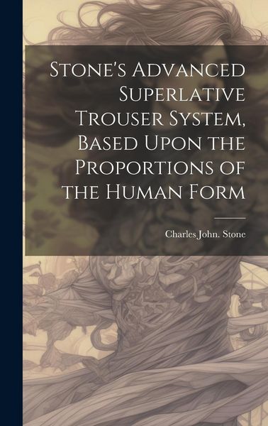 Produktbild: Stone's Advanced Superlative Trouser System, Based Upon the Proportions of the Human Form