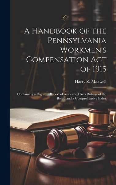 Produktbild: A Handbook of the Pennsylvania Workmen's Compensation Act of 1915: Containing a Digest Full Text of Associated Acts Rulings of the Board and a Compreh