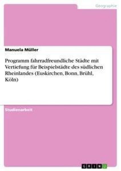 Produktbild: Programm fahrradfreundliche St&auml;dte mit Vertiefung f&uuml;r Beispielst&auml;dte des s&uuml;dlichen Rheinlandes (Euskirchen, Bonn, Br&uuml;hl, K&ouml;ln)
