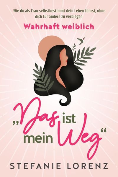 Produktbild: Wahrhaft weiblich: "Das ist mein Weg..." - Wie du als Frau selbstbestimmt dein Leben f&uuml;hrst, ohne dich f&uuml;r andere zu verbiegen