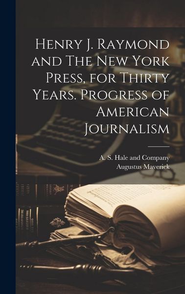 Produktbild: Henry J. Raymond and The New York Press, for Thirty Years. Progress of American Journalism