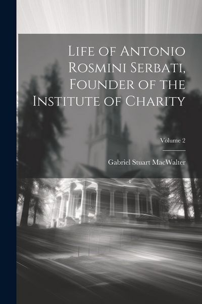 Produktbild: Life of Antonio Rosmini Serbati, Founder of the Institute of Charity; Volume 2