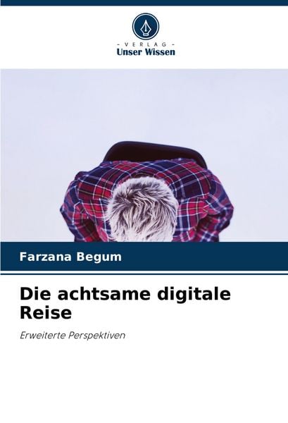 Die achtsame digitale Reise, Taschenbuch von Farzana Begum, Verlag Unser Wissen, 9786203910315