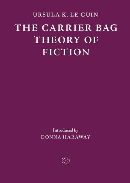 Produktbild: The Carrier Bag Theory of Fiction