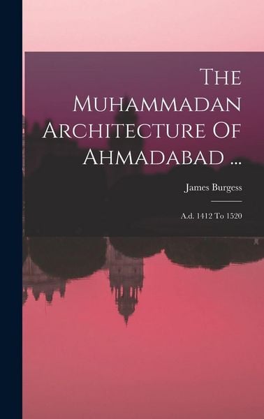 Produktbild: The Muhammadan Architecture Of Ahmadabad ...: A.d. 1412 To 1520