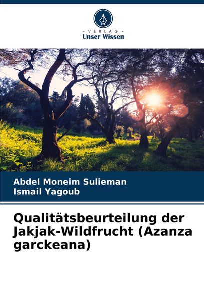 Qualitätsbeurteilung der Jakjak-Wildfrucht (Azanza garckeana), Taschenbuch von Abdel Moneim Sulieman , Ismail Yagoub, Verlag Unser Wissen,