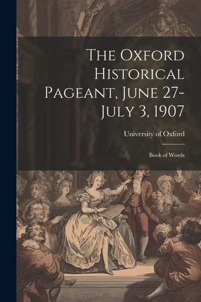 Produktbild: The Oxford Historical Pageant, June 27-July 3, 1907: Book of Words