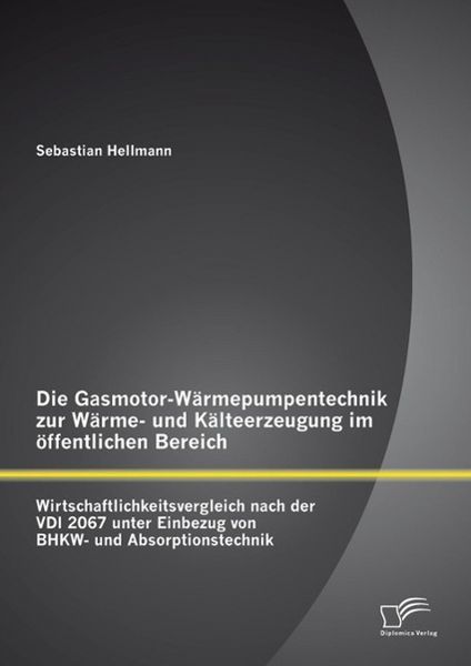 Produktbild: Die Gasmotor-W&auml;rmepumpentechnik zur W&auml;rme- und K&auml;lteerzeugung im &ouml;ffentlichen Bereich: Wirtschaftlichkeitsvergleich nach der VDI 2067 unter Einbezug v