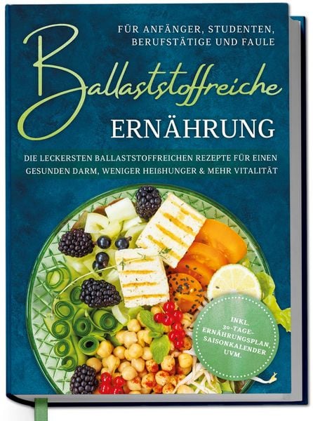 Produktbild: Ballaststoffreiche Ern&auml;hrung f&uuml;r Anf&auml;nger, Studenten, Berufst&auml;tige & Faule: Die leckersten ballaststoffreichen Rezepte f&uuml;r einen gesunden Darm, wenige