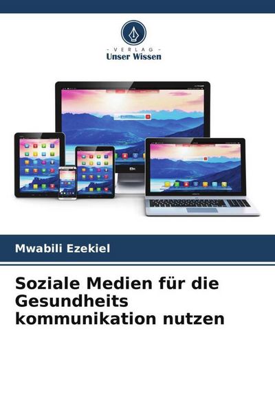 Soziale Medien für die Gesundheits kommunikation nutzen, Taschenbuch von Mwabili Ezekiel, Verlag Unser Wissen, 9786204883427