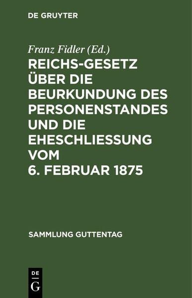 Produktbild: Reichs-Gesetz &uuml;ber die Beurkundung des Personenstandes und die Eheschlie&szlig;ung vom 6. Februar 1875