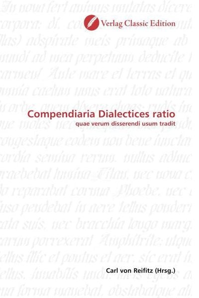Compendiaria Dialectices ratio, Taschenbuch von , Verlag Classic Edition, 978-3-8397-1188-0