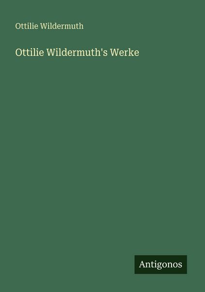 Ottilie Wildermuth's Werke, Taschenbuch von Ottilie Wildermuth, Antigonos Verlag, 9783388481906