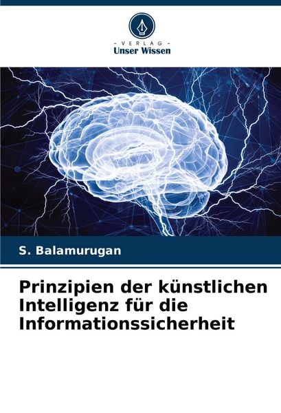 Prinzipien der künstlichen Intelligenz für die Informationssicherheit, Taschenbuch von S. Balamurugan, Verlag Unser Wissen, 9786207977031