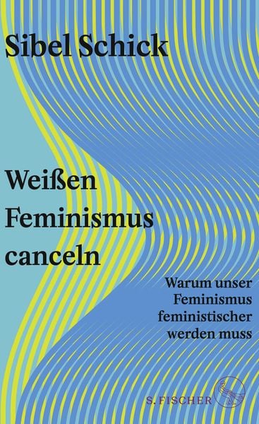 Weißen Feminismus canceln, Gebundene Ausgabe von Sibel Schick, S. Fischer Verlag, 9783103975499