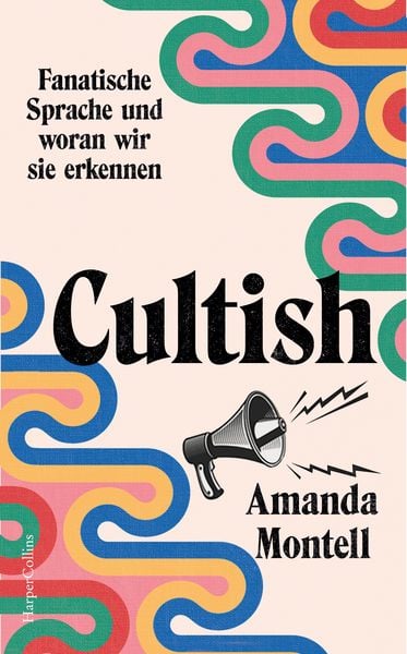 Cultish. Fanatische Sprache und woran wir sie erkennen, Gebundene Ausgabe von Amanda Montell, HarperCollins Hardcover, 978-3-365-01090-7