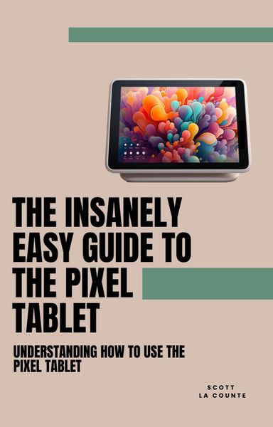 Produktbild: The Insanely Easy Guide to the Pixel Tablet: Understanding How to Use the Pixel Tablet