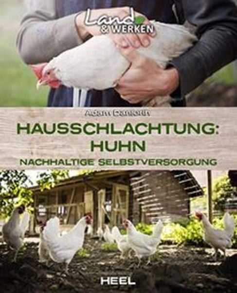 Hausschlachtung Huhn - Nachhaltige Selbstversorgung, Taschenbuch von Adam Danforth, Heel, 978-3-96664-364-1