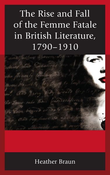 Produktbild: The Rise and Fall of the Femme Fatale in British Literature, 1790-1910