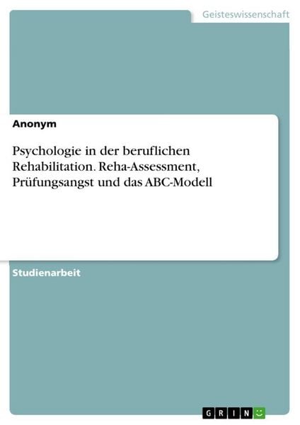 Produktbild: Psychologie in der beruflichen Rehabilitation. Reha-Assessment, Pr&uuml;fungsangst und das ABC-Modell