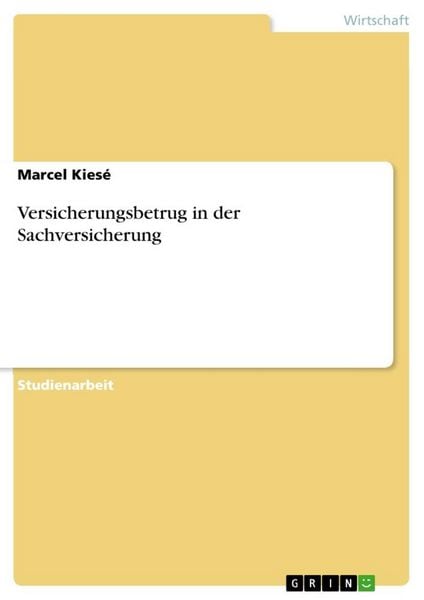 Versicherungsbetrug in der Sachversicherung, Taschenbuch von Marcel Kiesé, GRIN, 9783668746923