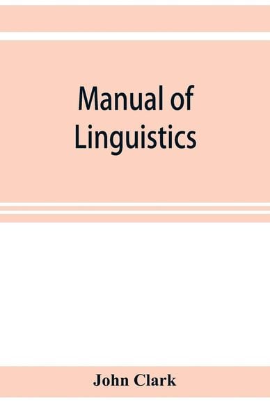 Manual of linguistics. A concise account of general and English phonology, with supplementary chapters on kindred topics