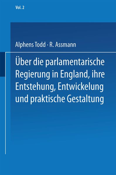 Ueber die parlamentarische Regierung in England, ihre Entstehung, Entwickelung und praktische Gestaltung, Taschenbuch von NA Todd , R. Assmann,