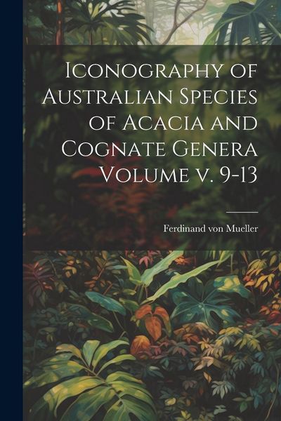 Produktbild: Iconography of Australian Species of Acacia and Cognate Genera Volume v. 9-13