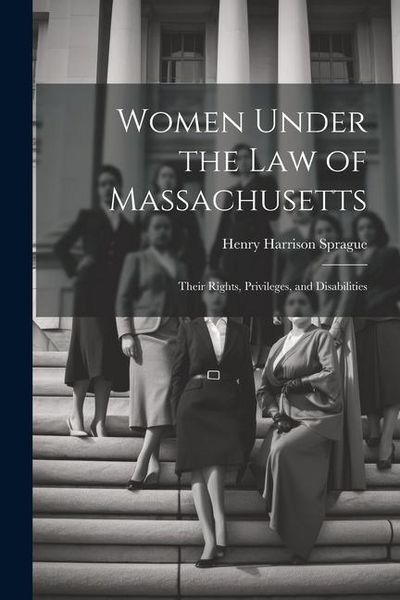 Produktbild: Women Under the Law of Massachusetts: Their Rights, Privileges, and Disabilities