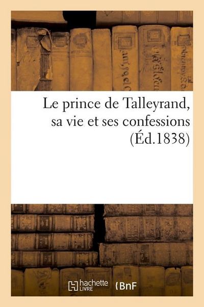 Produktbild: Le Prince de Talleyrand, Sa Vie Et Ses Confessions (&Eacute;d.1838)