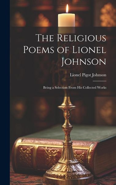 Produktbild: The Religious Poems of Lionel Johnson: Being a Selection From his Collected Works