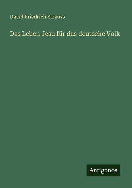 Das Leben Jesu für das deutsche Volk, Taschenbuch von David Friedrich Strauss, Antigonos Verlag, 9783386137720