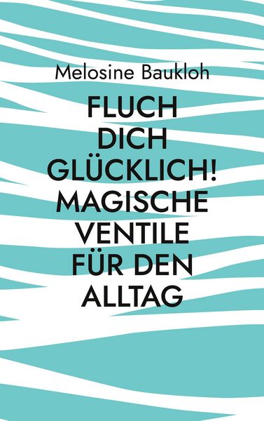 Produktbild: Fluch dich gl&uuml;cklich! Magische Ventile f&uuml;r den Alltag