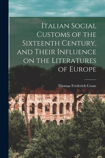 Produktbild: Italian Social Customs of the Sixteenth Century, and Their Influence on the Literatures of Europe