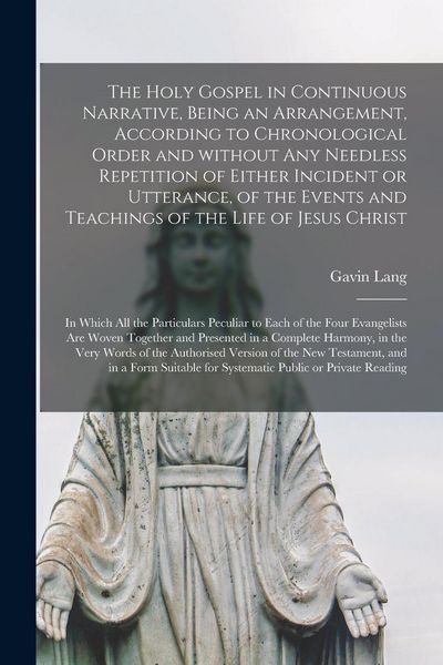 Produktbild: The Holy Gospel in Continuous Narrative, Being an Arrangement, According to Chronological Order and Without Any Needless Repetition of Either Incident