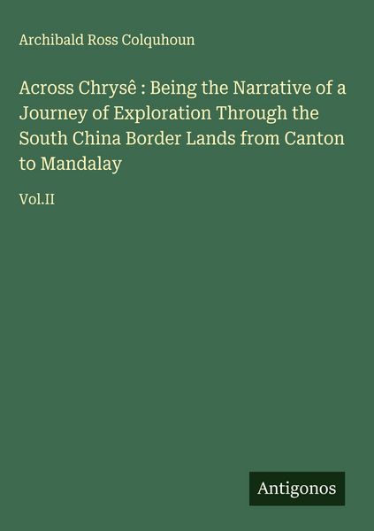 Produktbild: Across Chrys&ecirc; : Being the Narrative of a Journey of Exploration Through the South China Border Lands from Canton to Mandalay