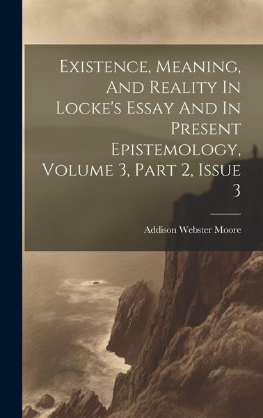 Produktbild: Existence, Meaning, And Reality In Locke's Essay And In Present Epistemology, Volume 3, Part 2, Issue 3