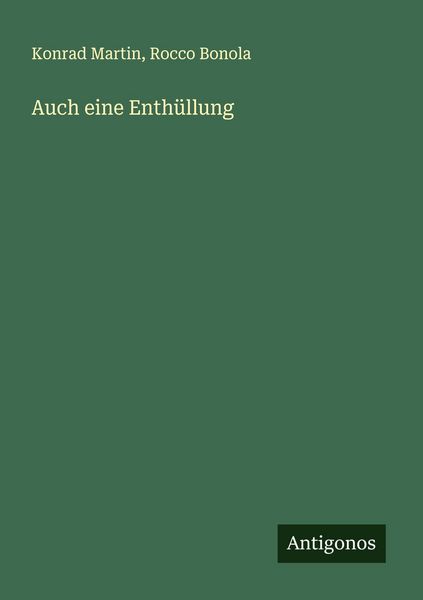 Auch eine Enthüllung, Taschenbuch von Konrad Martin , Rocco Bonola, Antigonos Verlag, 9783563143261