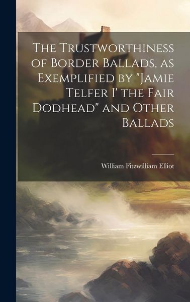 Produktbild: The Trustworthiness of Border Ballads, as Exemplified by "Jamie Telfer i' the Fair Dodhead" and Other Ballads