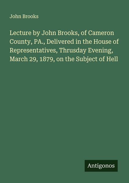 Produktbild: Lecture by John Brooks, of Cameron County, PA., Delivered in the House of Representatives, Thrusday Evening, March 29, 1879, on the Subject of Hell
