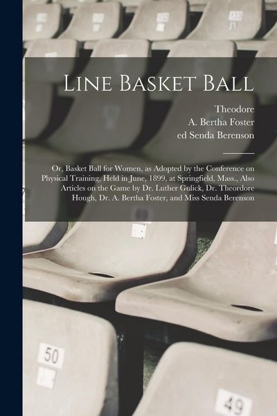 Produktbild: Line Basket Ball; or, Basket Ball for Women, as Adopted by the Conference on Physical Training, Held in June, 1899, at Springfield, Mass., Also Articl