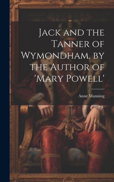 Produktbild: Jack and the Tanner of Wymondham, by the Author of 'mary Powell'